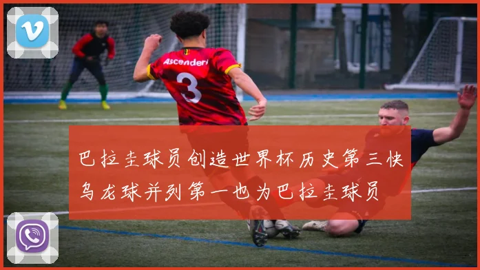 巴拉圭球员创造世界杯历史第三快乌龙球并列第一也为巴拉圭球员